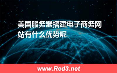 美国服务器搭建电子商务网站有什么优势呢