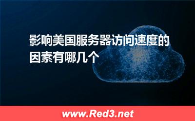 影响美国服务器访问速度的因素有哪几个