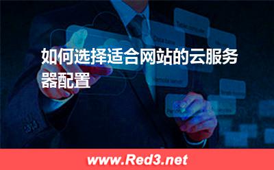 如何选择适合网站的云服务器配置