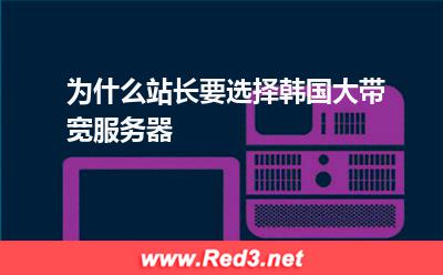 为什么站长要选择韩国大带宽服务器 韩国服务器