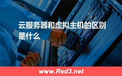 云服务器和虚拟主机的区别是什么
