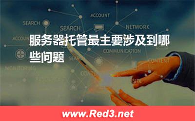 服务器托管最主要涉及到哪些问题