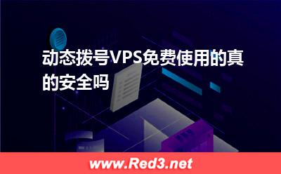 动态拨号VPS免费使用的真的安全吗