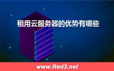 租用云服务器的优势有哪些 服务器计算