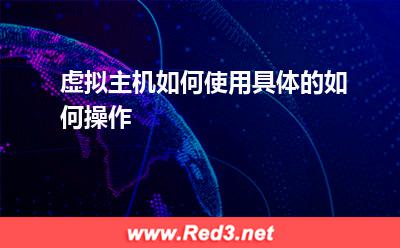 虚拟主机如何使用具体的如何操作