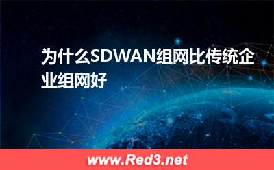 为什么SDWAN组网比传统企业组网好(企业组网)