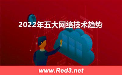 2022年五大网络技术趋势
