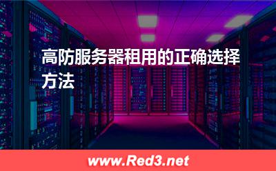 高防服务器租用的正确选择方法(服务器选择)