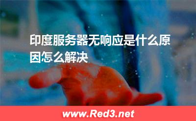 印度服务器无响应是什么原因怎么解决