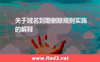 关于域名到期删除规则实施的解释