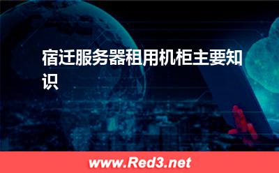 宿迁服务器租用机柜主要知识(机柜宿迁)