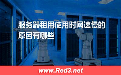 服务器租用使用时网速慢的原因有哪些