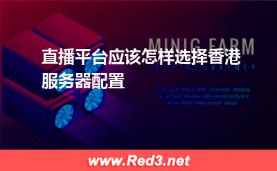直播平台应该怎样选择香港服务器配置