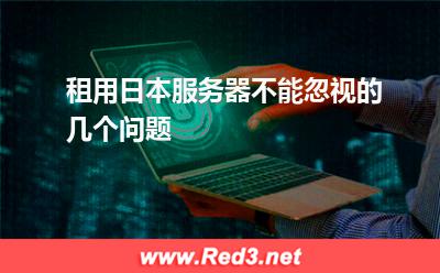 租用日本服务器不能忽视的几个问题