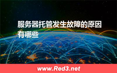 服务器托管发生故障的原因有哪些