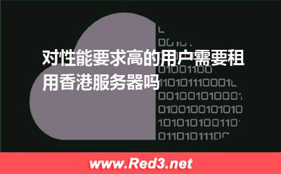 对性能要求高的用户需要租用香港服务器吗