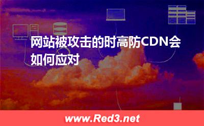 网站被攻击的时高防CDN会如何应对(网站攻击)