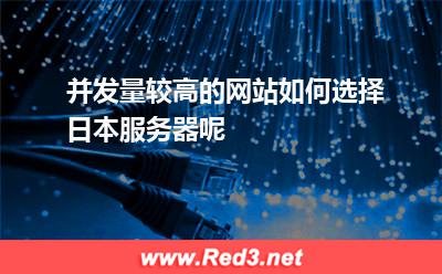 并发量较高的网站如何选择日本服务器呢