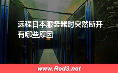 远程日本服务器时突然断开有哪些原因