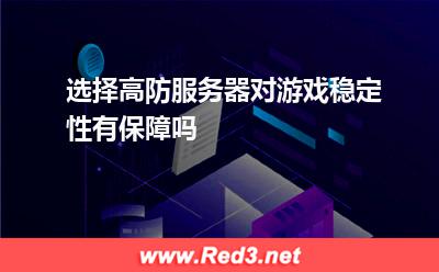 选择高防服务器对游戏稳定性有保障吗