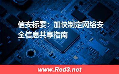 信安标委:加快制定网络安全信息共享指南