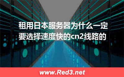 租用日本服务器选择cn2线路速度快