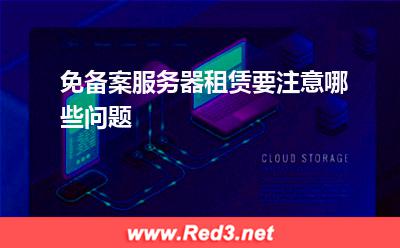 服务器：免备案服务器租赁要注意哪些问题