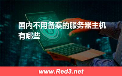 服务器:国内不用备案的服务器主机有哪些