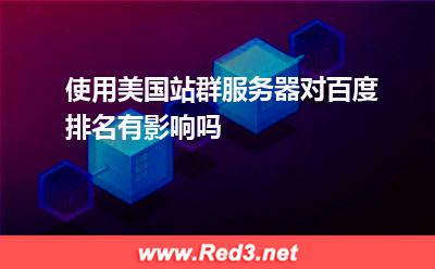 使用美国站群服务器对百度排名有影响吗