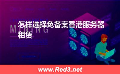 服务器:怎样选择免备案香港服务器租赁