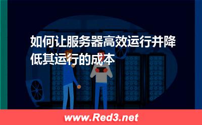 如何让服务器高效运行并降低其运行的成本