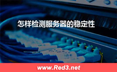 香港服务器:怎样检测服务器的稳定性