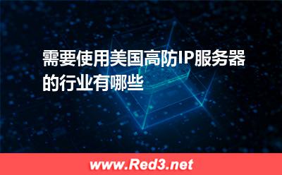 需要使用美国高防IP服务器的行业有哪些