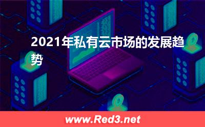 2021年私有云市场的发展趋势