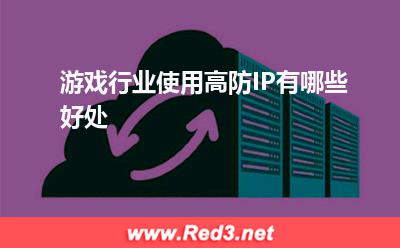 高防IP:游戏行业使用高防IP有哪些好处