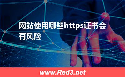https证书:网站使用哪些https证书会有风险