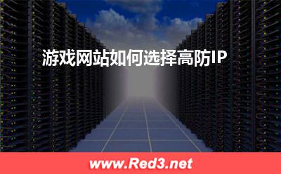 高防IP:游戏网站如何选择高防IP