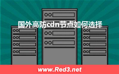 连接服务器:国外高防cdn节点如何选择