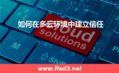 多云环境:如何在多云环境中建立信任