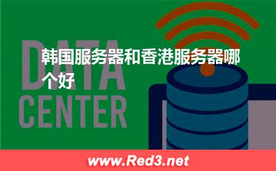 韩国服务器:韩国服务器和香港服务器哪个好 韩国服务器,香港服务器
