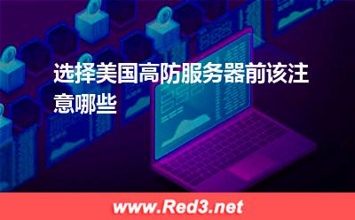 选择美国高防服务器前该注意哪些