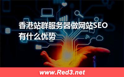 香港站群服务器做网站SEO有什么优势