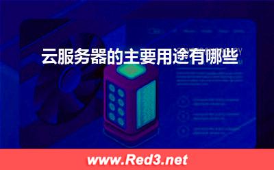 云服务器:云服务器的主要用途有哪些