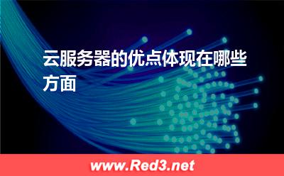 云服务器:云服务器的优点体现在哪些方面