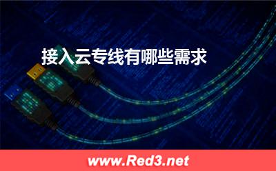 云专线接入:接入云专线有哪些需求