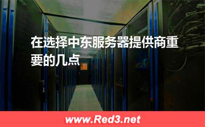 在选择中东服务器提供商重要的几点
