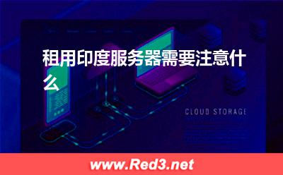 印度服务器:租用印度服务器需要注意什么