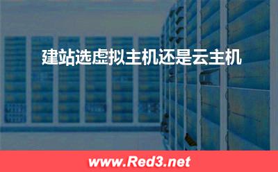 云主机:建站选虚拟主机还是云主机