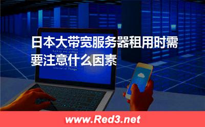 日本大带宽服务器租用时需要注意什么因素