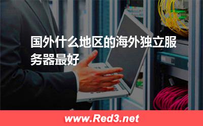 国外什么地区的海外独立服务器最好